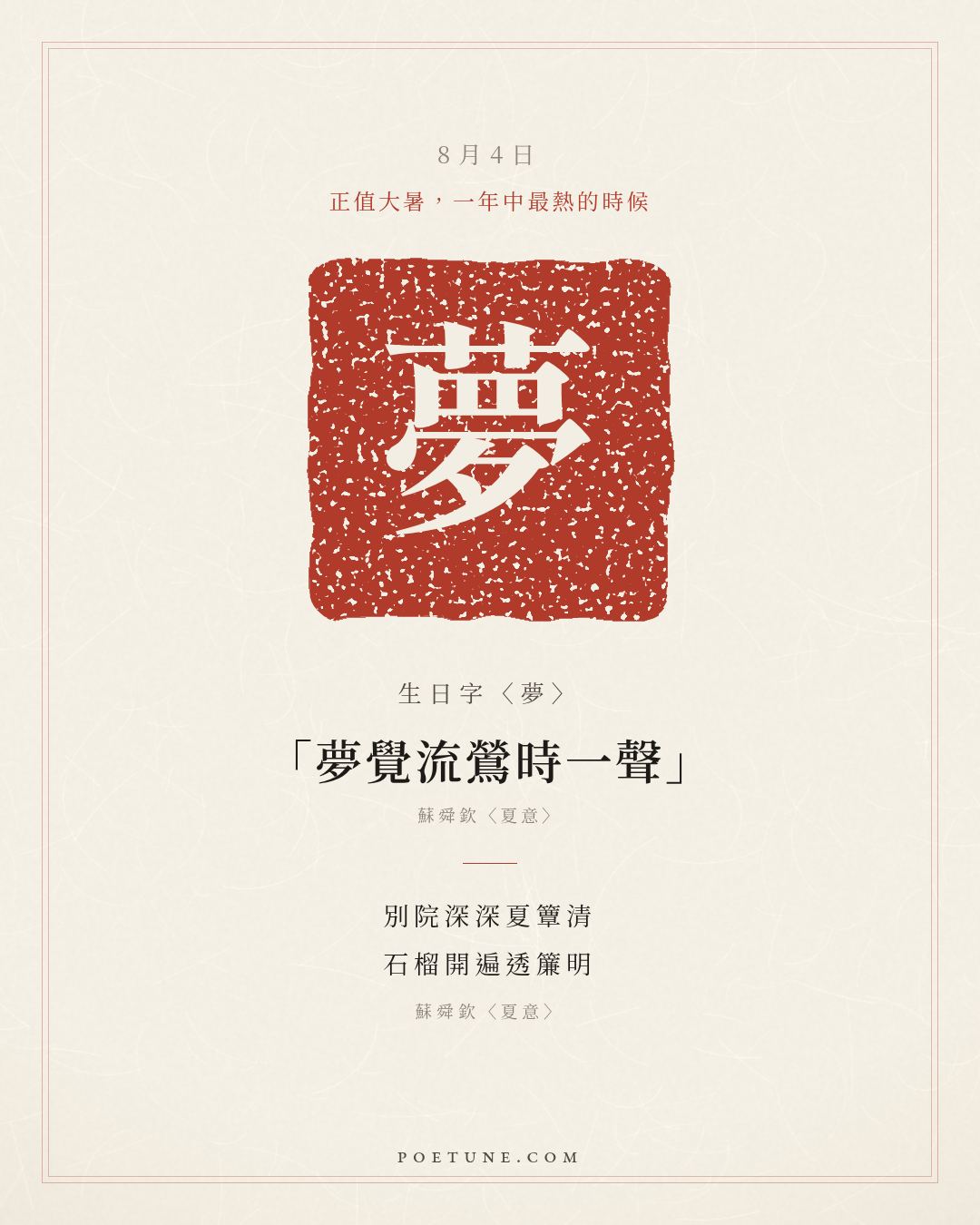 8月4日的生日詩卡：蘇舜欽〈夏意〉別院深深夏簟清，石榴開遍透簾明……生日字〈夢〉